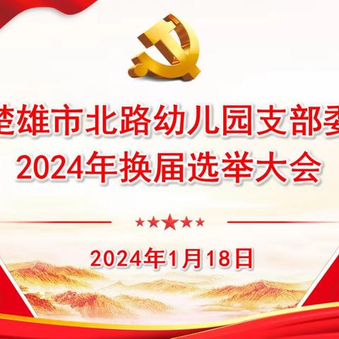 【乐群北路·党建工作】支部换届谱新章 凝心聚力再起航——中共楚雄市北路幼儿园支部委员会换届选举大会