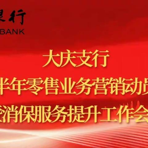 大庆支行下半年零售业务营销动员会暨消保服务提升工作会议