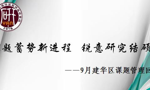 课题蓄势新进程   锐意研究结硕果——9月建华区课题管理回顾