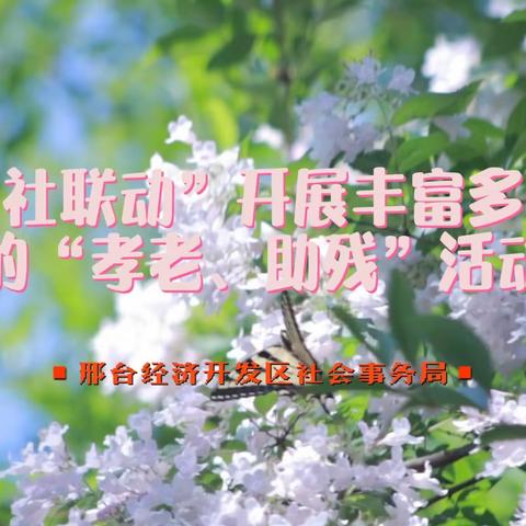 邢台经济开发区社会事务局 “五社联动”开展丰富多彩的“孝老、助残”活动