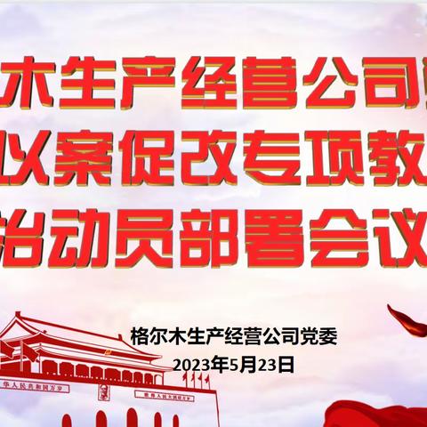 格尔木生产经营公司党委召开以案促改专项教育整治动员部署会议