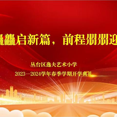 “龙行龘龘启新篇，前程朤朤迎开学”逸夫艺术小学2023—2024学年春季学期开学典礼