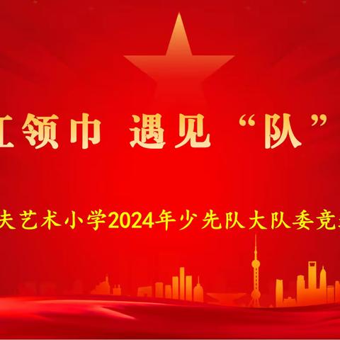 逐梦红领巾，遇见“队”的你——逸夫艺术小学举行2024年大队委竞选活动