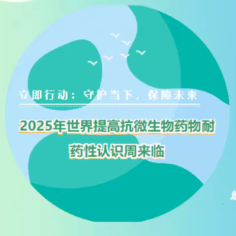 2025年世界提高抗微生物药物耐药性认识周  “立即行动：守护当下，保障未来”