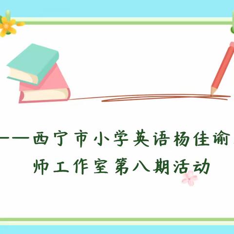 西宁市小学英语杨佳谕名师工作室第八期活动——	践行新理念 落实新课标