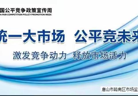 唐山市路南区市场监督管理局组织开展“统一大市场 公平竞未来”公平竞争政策宣传周活动