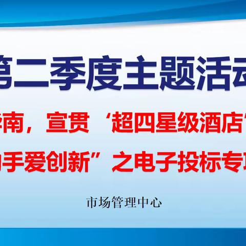 市场管理中心“爱我华南，宣贯‘超四星级酒店’标准，人人动手爱创新”活动之电子投标专项培训