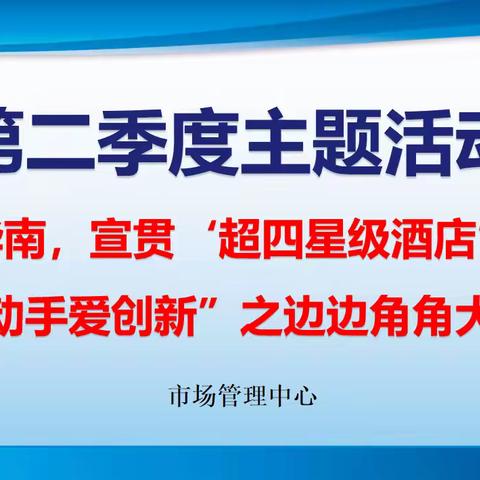 市场管理中心“爱我华南，宣贯‘超四星级酒店’标准，人人动手爱创新”活动之边边角角大作战