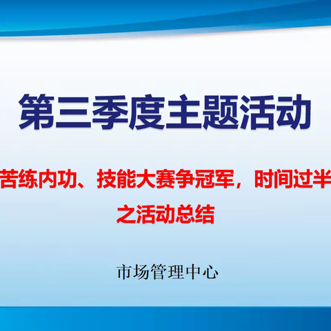 市场管理中心“爱我华南、苦练内功、技能大赛争冠军，时间过半、指标超半”活动之活动总结