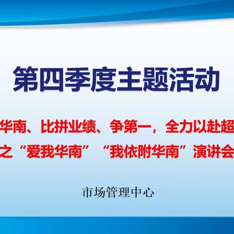 市场管理中心“爱我华南、比拼业绩、争第一，全力以赴超目标”活动之“爱我华南”“我依附华南”演讲会