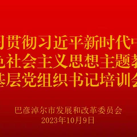 市发改委召开学习贯彻习近平新时代中国特色社会主义思想主题教育基层党组织书记培训会