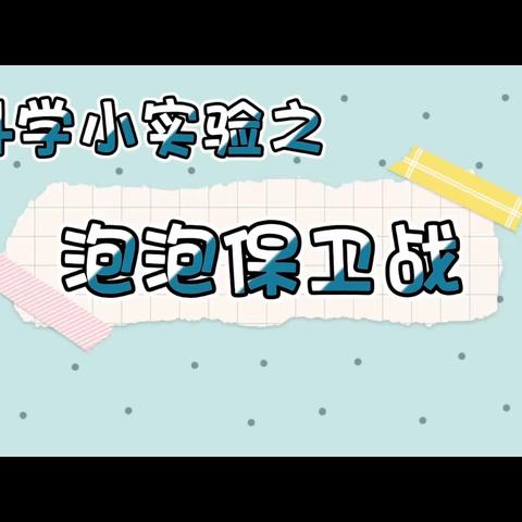 【深圳市滨苑幼儿园】居家科学小达人——科学小实验《泡泡保卫战》