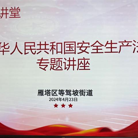 【红色等驾坡】提能力勇担当┃雁塔区等驾坡街道开展2024年“党代表大讲堂”暨《中华人民共和国安全生产法》专题讲座