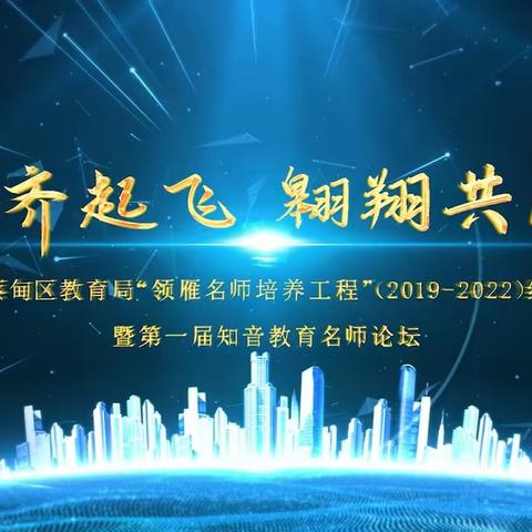 蔡甸区“领雁名师”培养工程（2019-2022）结业典礼暨首届知音教育名师论坛活动