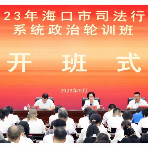 海口市司法局成功举办2023年全市司法行政系统政治轮训班