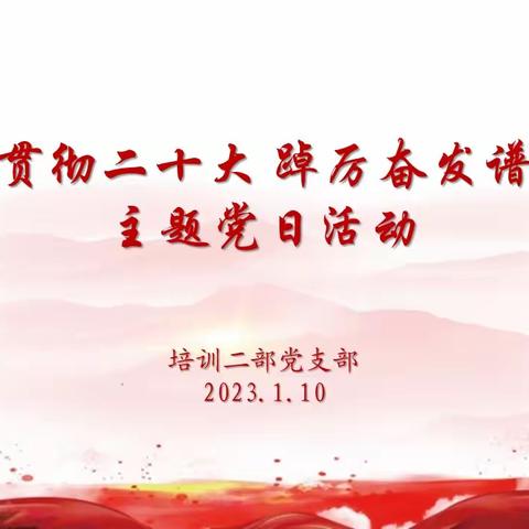 培训二部党支部开展“学习贯彻二十大 踔厉奋发谱新篇”主题党日活动