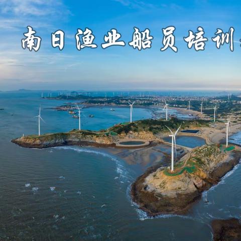 南日渔业船员培训班2023年火热招生啦