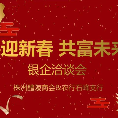 株洲分行组织“壹”起幸福吧系列活动——“共迎新春   共富未来”株洲市醴陵商会银商洽谈会