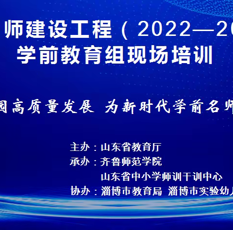 聚焦幼儿园高质量发展 ﻿为新时代学前名师成长赋能 ﻿—齐鲁名师建设工程（2022—2025）学前教育组现场培训活动（总第七期）