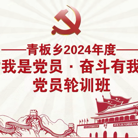 “我是党员 奋斗有我”——青板乡2024年度党员轮训班开班！