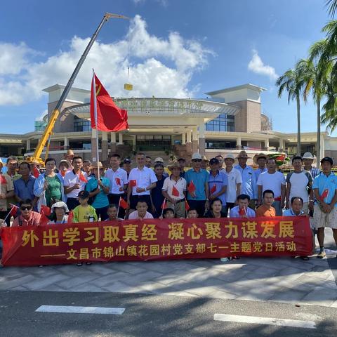 【文昌市锦山镇花园村】开展“外出学习取真经 凝心聚力谋发展”主题党日活动