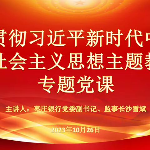 学思想、强党性、重实践、开新局——枣庄银行党委副书记、监事长沙雪斌到薛城管辖行讲专题党课