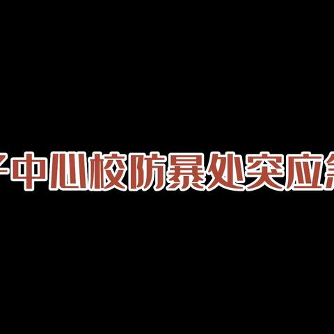 反恐防暴·安全护航——三家子中心校防暴处突演练