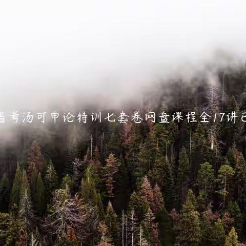 2022省考汤可申论特训七套卷网盘课程全17讲（大全集）