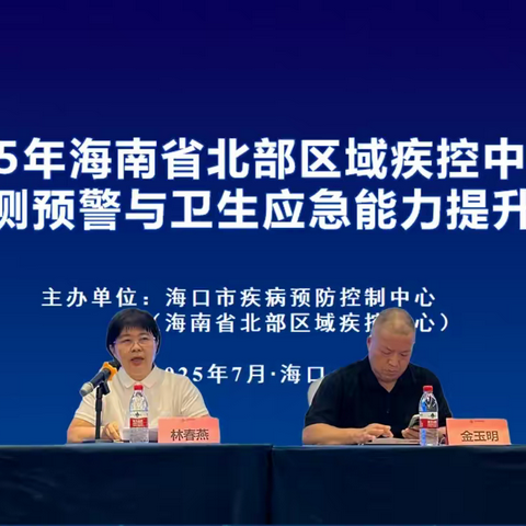 海口市疾病预防控制中心成功举办 2025年海南省北部区域疾控中心传染病监测预警与卫生应急能力提升培训班