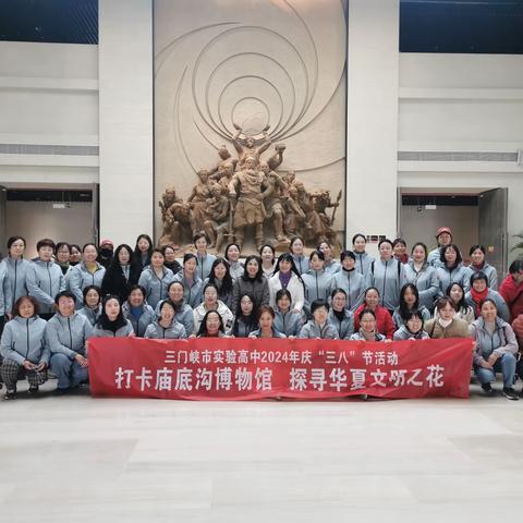 打卡庙底沟博物馆，探寻华夏文明之花——三门峡市实验高中2024年庆“三八”活动
