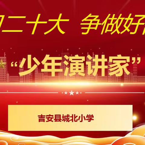 学习二十大，争做好队员——吉安县城北小学主题演讲活动