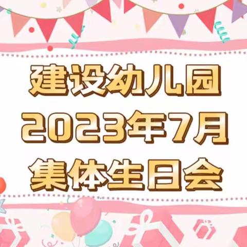 建设幼儿园2023年7月集体生日会