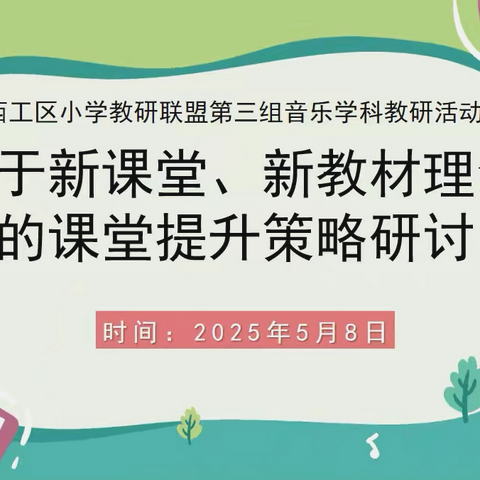 “基于新课堂、新教材理念的课堂提升策略研讨”——西工区小学教研联盟第三组音乐学科教研活动