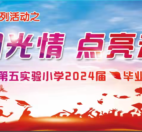 “七彩阳光情 点亮未来路”——定兴县第五实验小学2024届毕业典礼