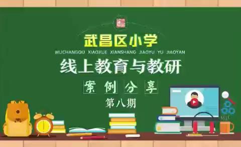 08武昌小学线上教育与教研微视频（实验黄鹤楼）第八期