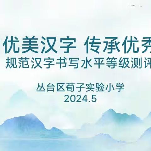 书写优美汉字 传承优秀文化﻿——丛台区荀子实验小学规范汉字书写水平等级测试