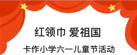 “红领巾，爱祖国”——卡作小学六一儿童节活动