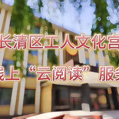 长清区工人文化宫线上“云阅读”服务