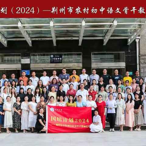 同心以致远  聚力谱新篇国培计划（2024）荆州市农村初中语文骨干教师培训第一阶段成功举办