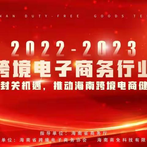 “抢抓自贸港封关机遇，推动海南跨境电商健康快速发展”——2022-2023海南跨境电子商务行业年会