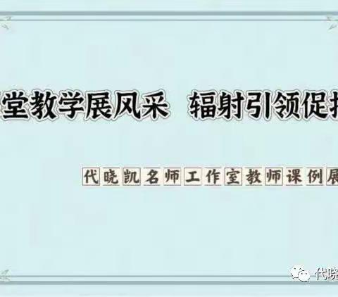 课堂教学展风采 辐射引领促提升——代晓凯名师工作室教师课例展示活动（八）