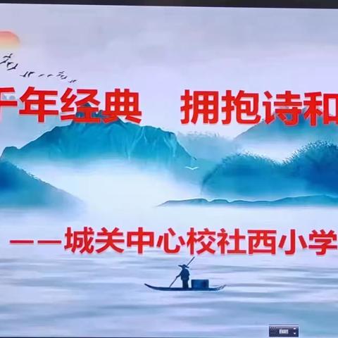 “追寻千年经典 拥抱诗和远方”—城关中心校社西小学古诗词积累展示活动纪实