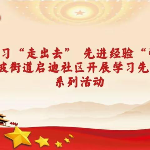 学习借鉴先进经验，提升社区治理效能——等驾坡街道启迪社区开展学习先进经验，做实为民服务系列活动