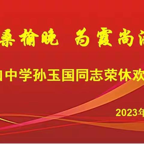 莫道桑榆晚，为霞尚满天---大津口中学孙玉国同志荣休欢送会