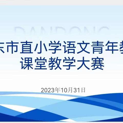 青年教师展风采  赛课磨砺促花开—记丹东市直小学语文青年教师课堂教学大赛