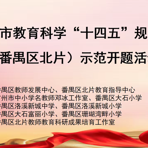 专家论证明思路，课题引领促发展--记广州市教育科学“十四五”规划课题（番禺区北片）示范开题研讨活动