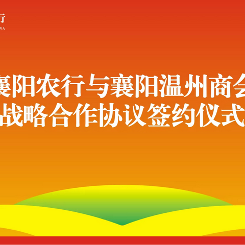 【深化银商合作 共谋发展新篇】中国农业银行襄阳分行与襄阳市温州商会成功举行战略合作签约仪式