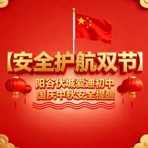 【安全护航双节】阳谷伏城爱迪初中致全体家长的国庆中秋安全提醒