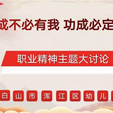 “功成不必在我，功成必定有我”——浑江区幼儿园职业精神主题大讨论