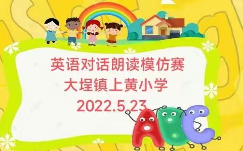 “英”你精彩，“语”众不同 ——大埕镇上黄小学高年级英语对话朗读模仿比赛